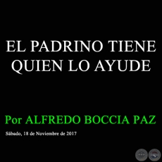 EL PADRINO TIENE QUIEN LO AYUDE - Por ALFREDO BOCCIA PAZ - Sábado, 18 de Noviembre de 2017